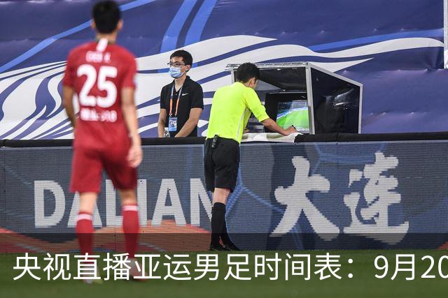 央视直播亚运男足时间表：9月20日，CCTV5+直播，中国队对阵伊朗队