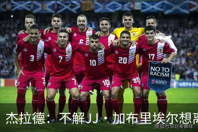 杰拉德：不解JJ·加布里埃尔想离开，曼联是会给他机会的青训母队